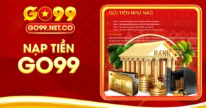 Hướng dẫn nạp tiền Go99 để nhận 199K trải nghiệm