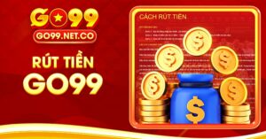 Hướng dẫn rút tiền Go99 an toàn và nhanh chóng