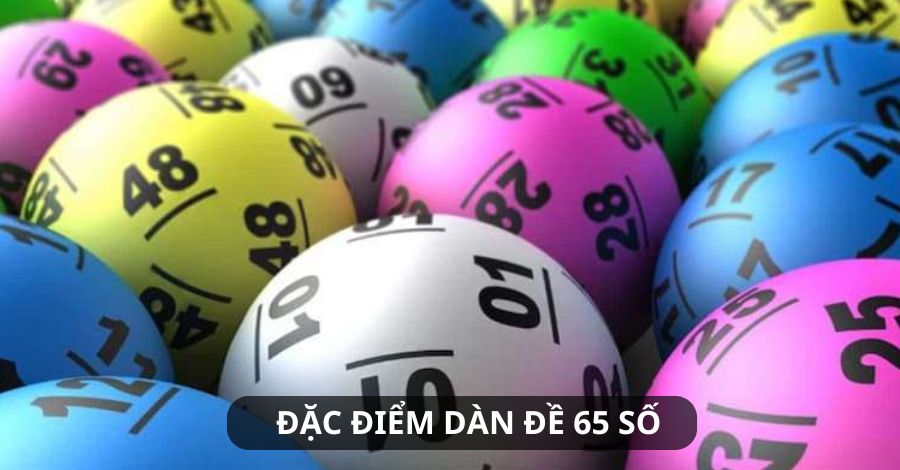 Các đặc điểm nổi bật của dàn 65 số khi dự đoán lô đề
