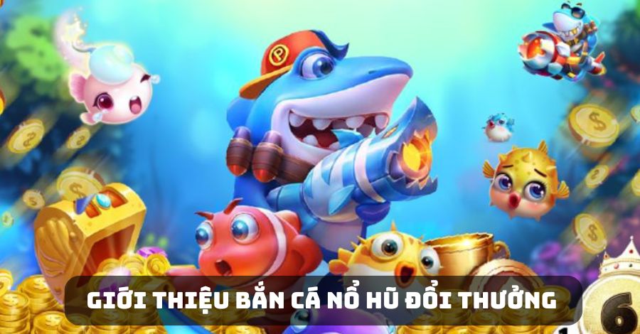 Giới thiệu về game Bắn Cá Nổ Hũ Đổi Thưởng GO99 hấp dẫn