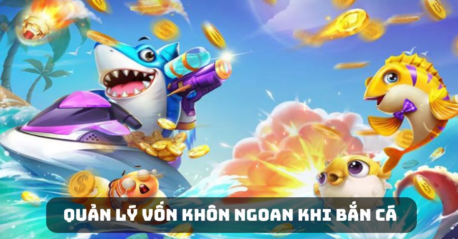 Săn cá hiệu quả quản lý vốn một cách khôn ngoan tại nhà cái