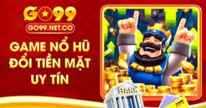 Chơi Game Nổ Hũ Đổi Tiền Mặt Uy Tín & Cơ Hội Thắng Lớn