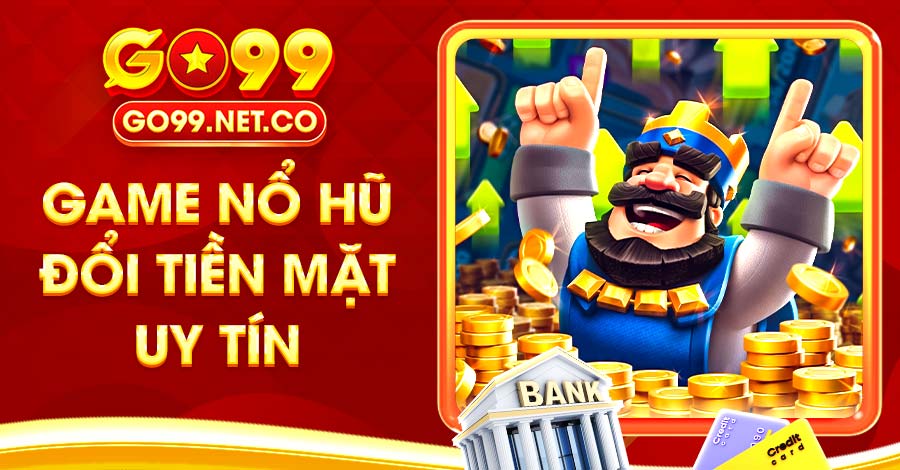 Chơi Game Nổ Hũ Đổi Tiền Mặt Uy Tín & Cơ Hội Thắng Lớn