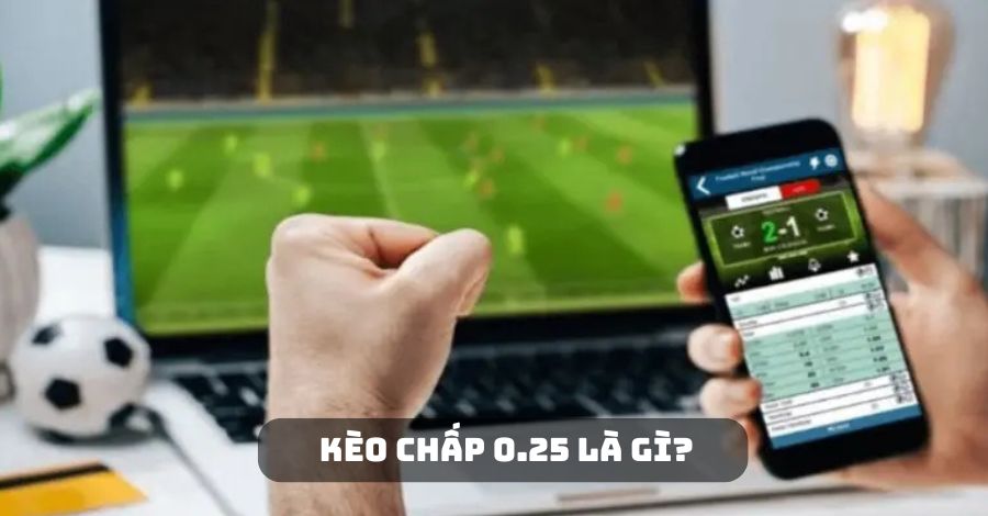 Tìm hiểu kèo chấp 0.25 là gì?