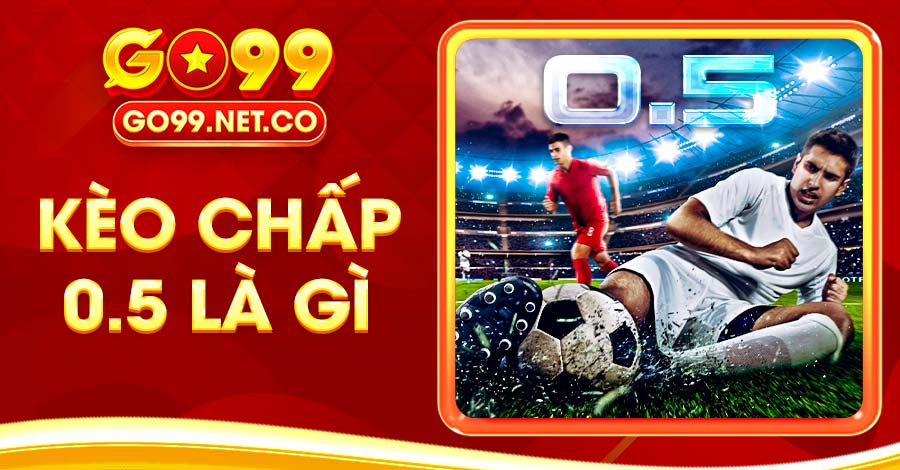 kèo chấp 0.5 là gì