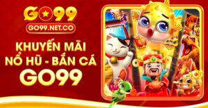 Tổng Hợp Khuyến Mãi Nổ Hũ - Bắn Cá Go99 Hấp Dẫn Nhất