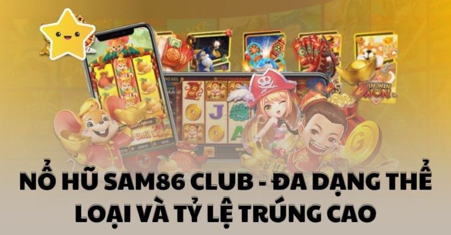 Nổ Hũ Sam86 Club - Đa Dạng Thể Loại Và Tỷ Lệ Trúng Cao